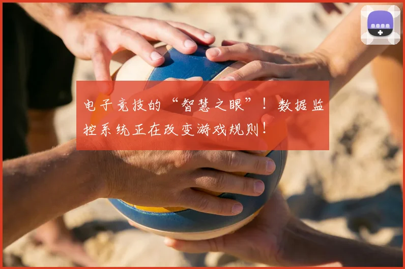电子竞技的“智慧之眼”！数据监控系统正在改变游戏规则！