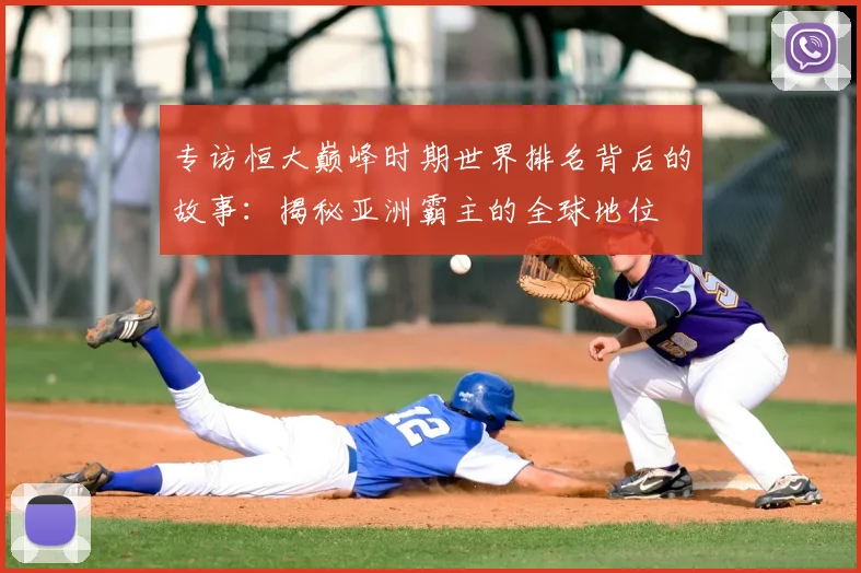 专访恒大巅峰时期世界排名背后的故事:揭秘亚洲霸主的全球地位
