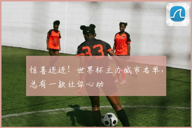 惊喜连连！世界杯主办城市名单，总有一款让你心动